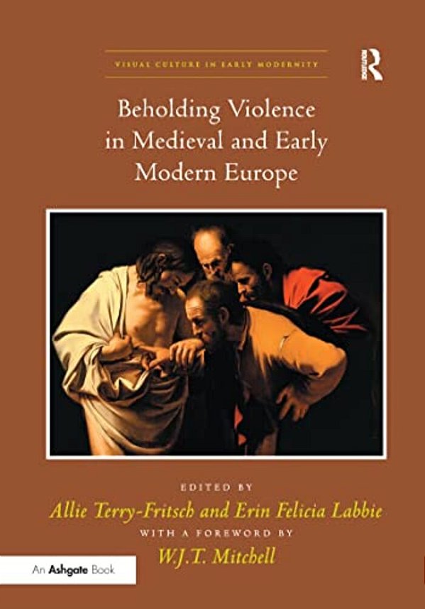 Beholding Violence In Medieval And Early Modern Europe. Edited By Allie Terry-Fritsch And Erin Felicia Labbie-..