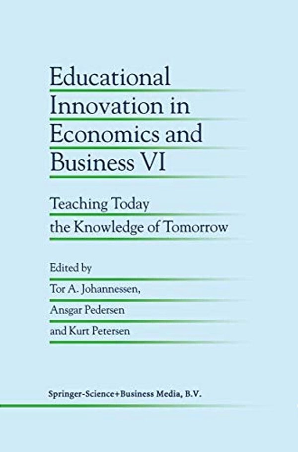 Educational Innovation In Economics And Business VI: Teaching Today The Knowledge Of Tomorrow-..