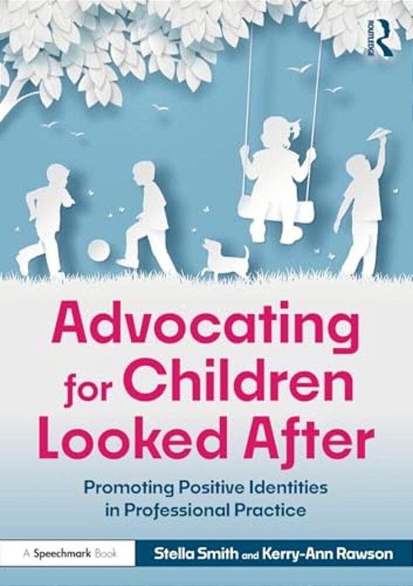 Advocating For Children Looked After: Promoting Positive Identities In Professional Practice-..