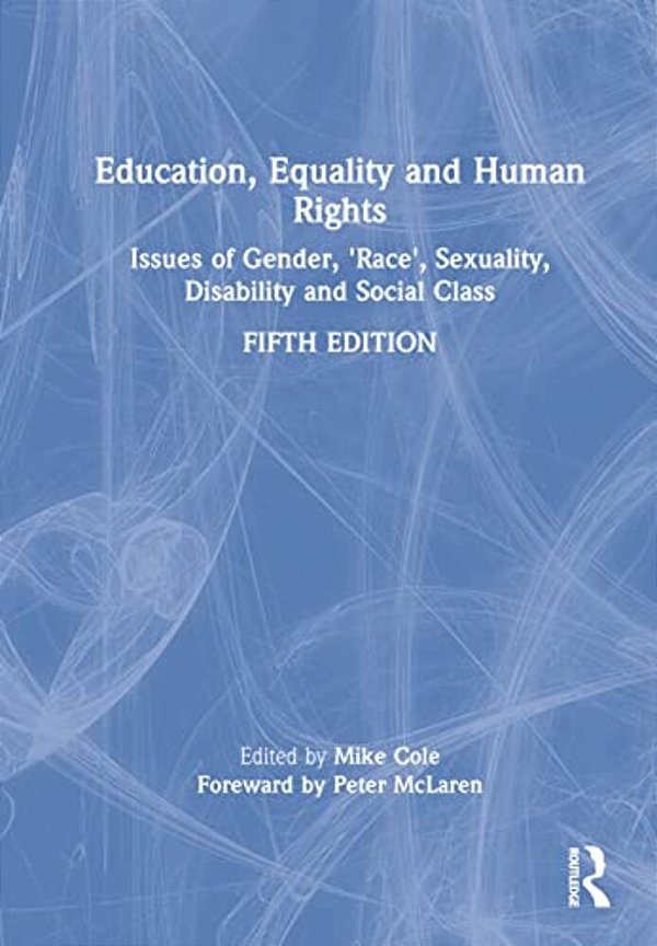 Education, Equality And Human Rights: Issues Of Gender, 'Race', Sexuality, Disability And Social Class-..