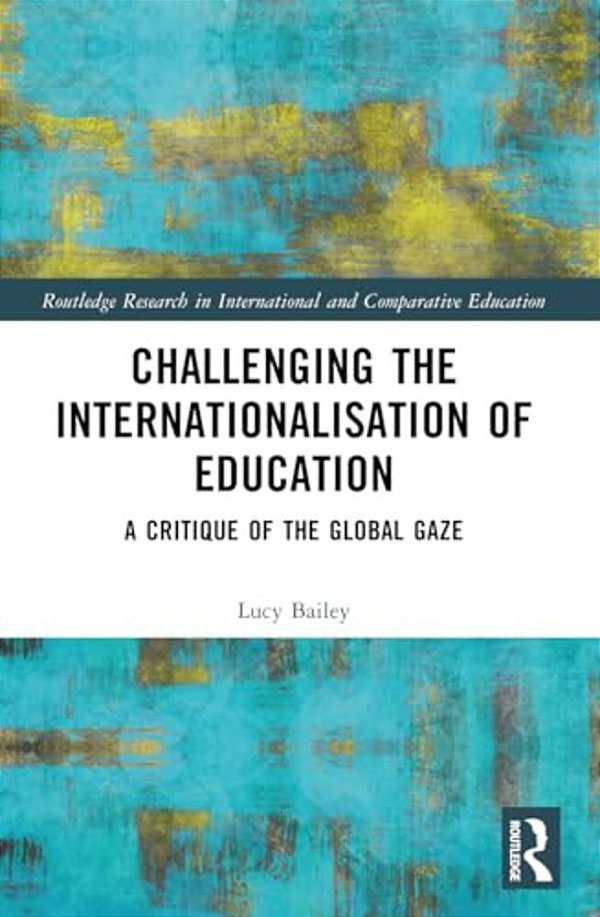 Challenging The Internationalisation Of Education: A Critique Of The Global Gaze-..