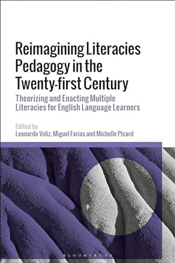 Reimagining Literacies Pedagogy In The Twenty-First Century: Theorizing And Enacting Multiple Literacies For English Language Learners-..