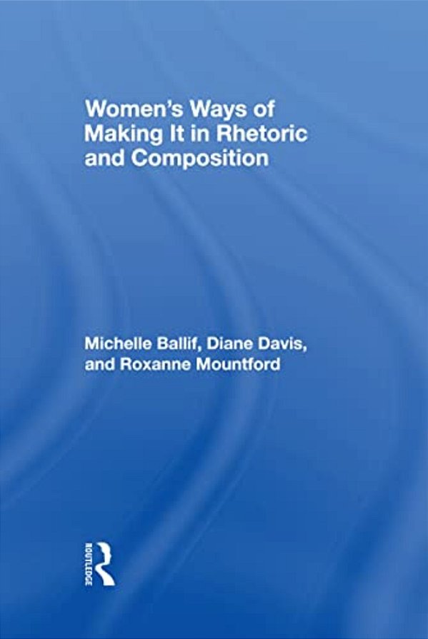 Women's Ways Of Making It In Rhetoric And Composition-..