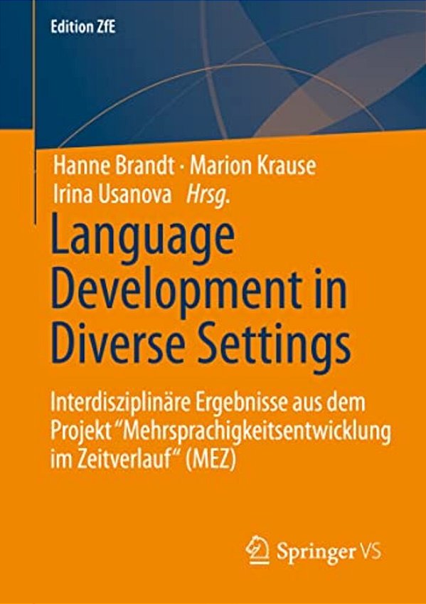 Language Development In Diverse Settings: Interdisziplinäre Ergebnisse Aus Dem Projekt Mehrsprachigkeitsentwicklung Im Zeitverlauf" (Mez)-..