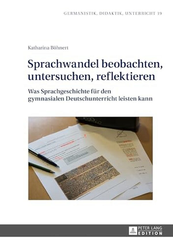 Sprachwandel Beobachten, Untersuchen, Reflektieren: Was Sprachgeschichte Fuer Den Gymnasialen Deutschunterricht Leisten Kann-..