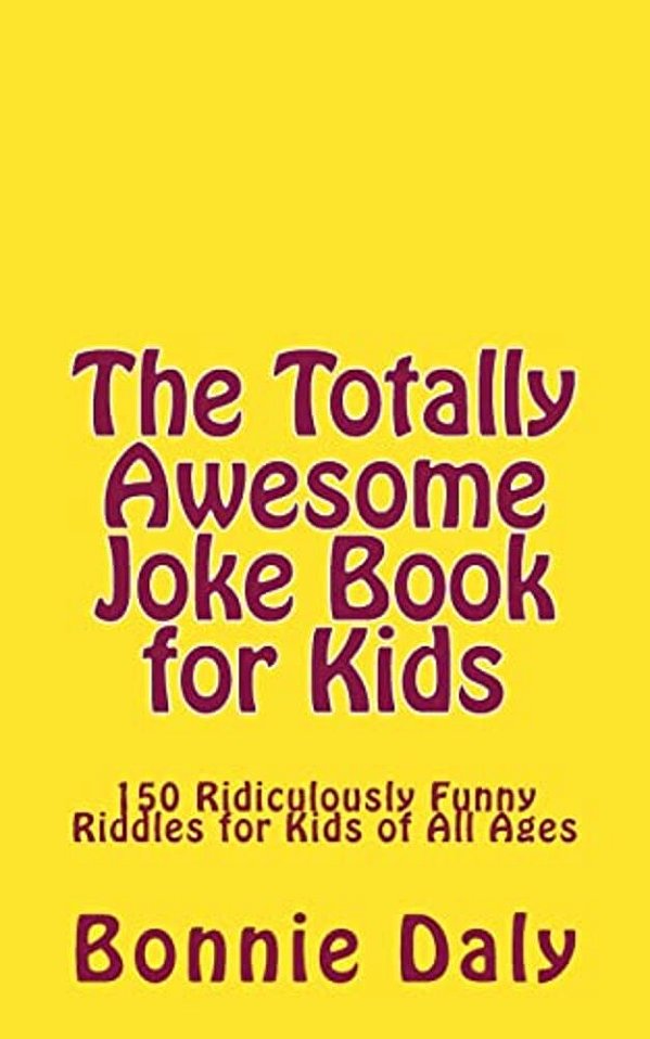 The Totally Awesome Joke Book For Kids: 150 Ridiculously Funny Riddles For All Ages-..