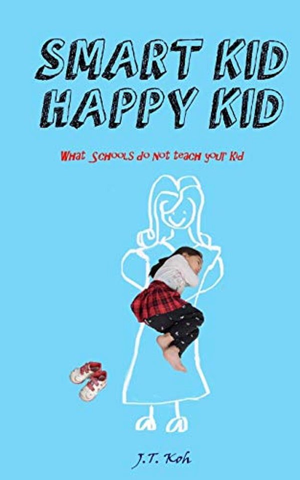 Smart Kid Happy Kid: What The Schools Do Not Teach Your Kid-..