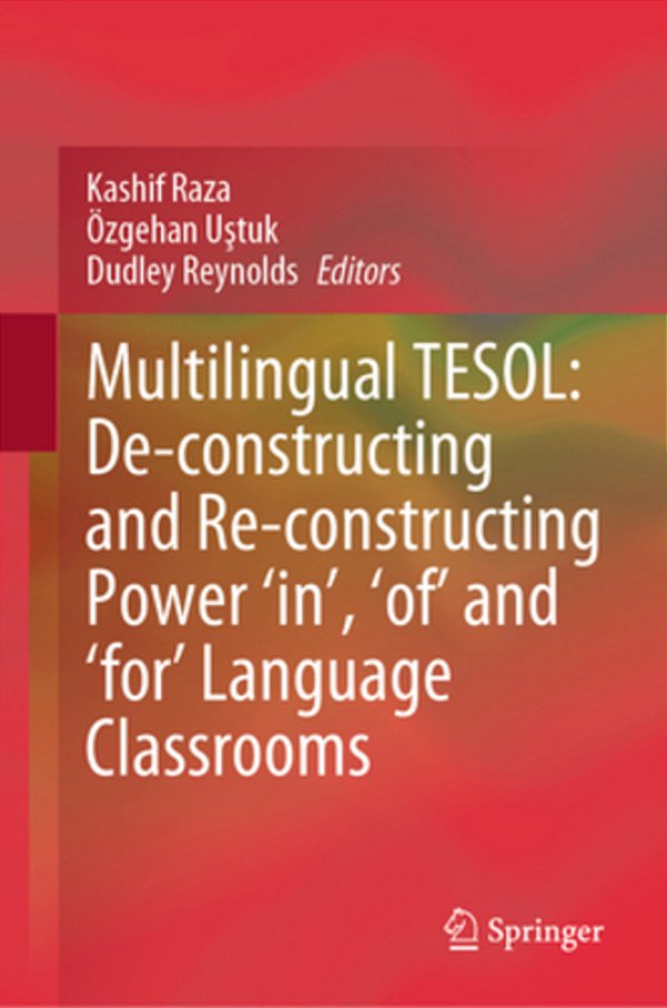 Multilingual Tesol: De-Constructing And Re-Constructing Power 'In, ' 'Of, ' And 'For' Language Classrooms-..