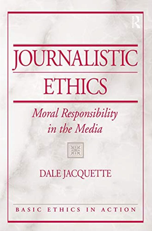 Journalistic Ethics: Moral Responsibility In The Media-..