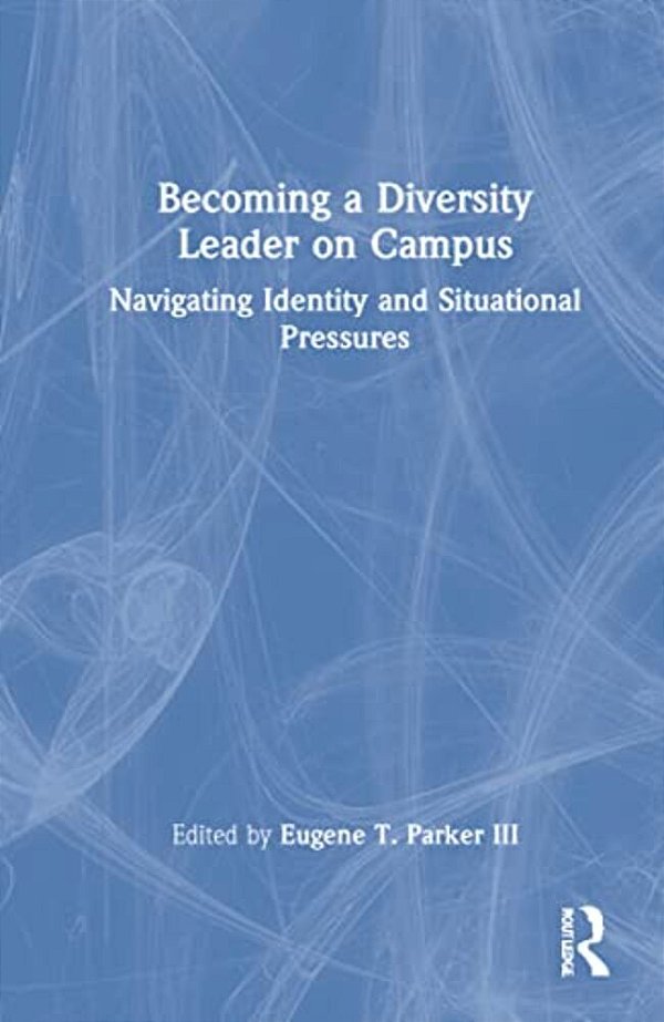 Becoming A Diversity Leader On Campus: Navigating Identity And Situational Pressures-..