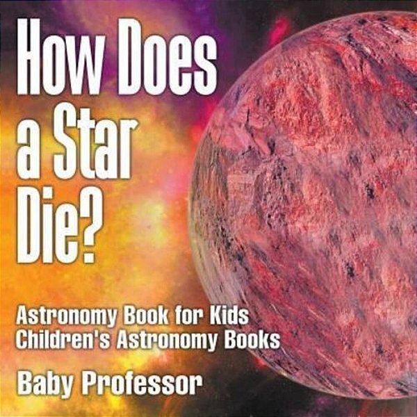 How Does A Star Die? Astronomy Book For Kids Children's Astronomy Books-..