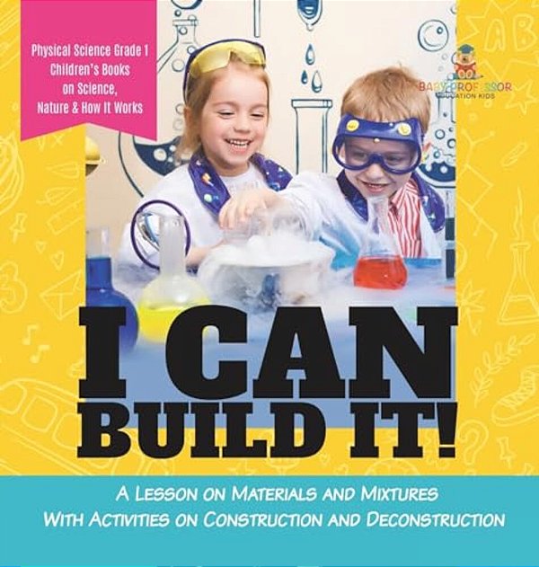 I Can Build It!: A Lesson On Materials And Mixtures With Activities On Construction And Deconstruction Physical Science Grade 1 Childre-..