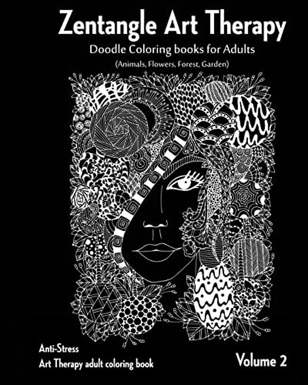 Zentangle Art Therapy: Zentangle Doodle Coloring Books For Adults: Animals, Flowers, Forest, Garden: (Anti-Stress Art Therapy Adult Coloring-..