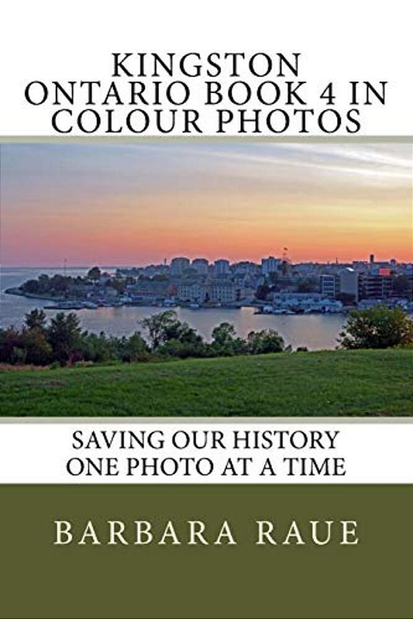 Kingston Ontario Book 4 In Colour Photos: Saving Our History One Photo At A Time-..