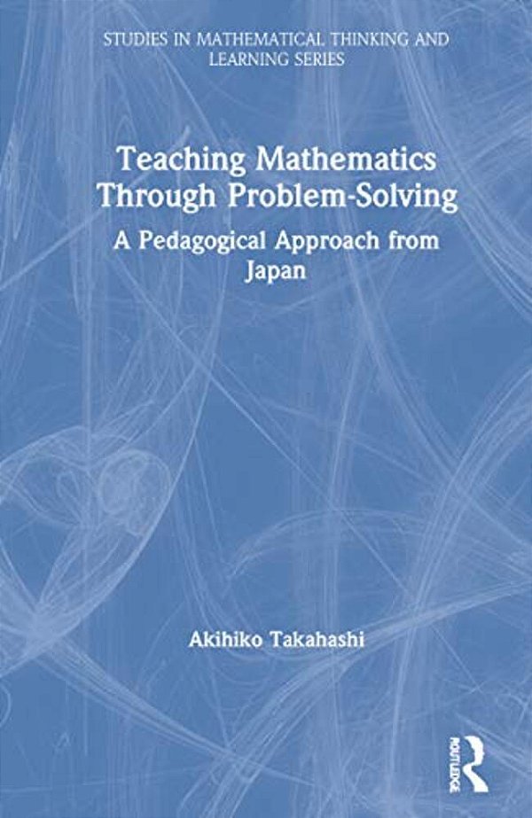 Teaching Mathematics Through Problem-Solving: A Pedagogical Approach From Japan-..