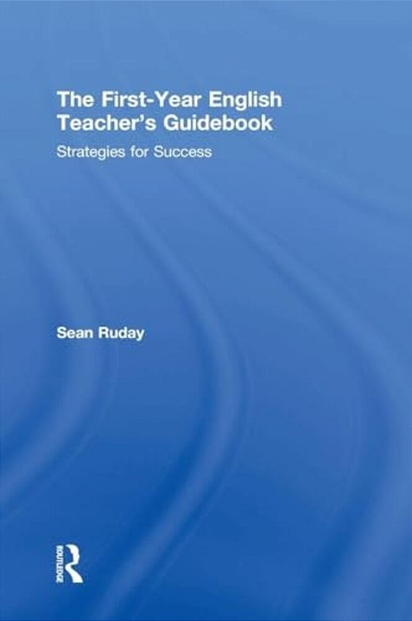 The First-Year English Teacher's Guidebook: Strategies For Success-..