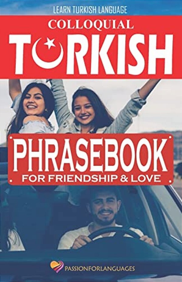 Learn Turkish Language: Colloquial Turkish Phrasebook For Friendship And Love-..