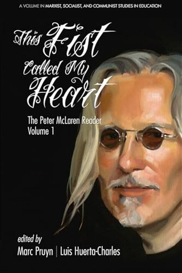 This Fist Called My Heart: The Peter Mclaren Reader, Volume I-..