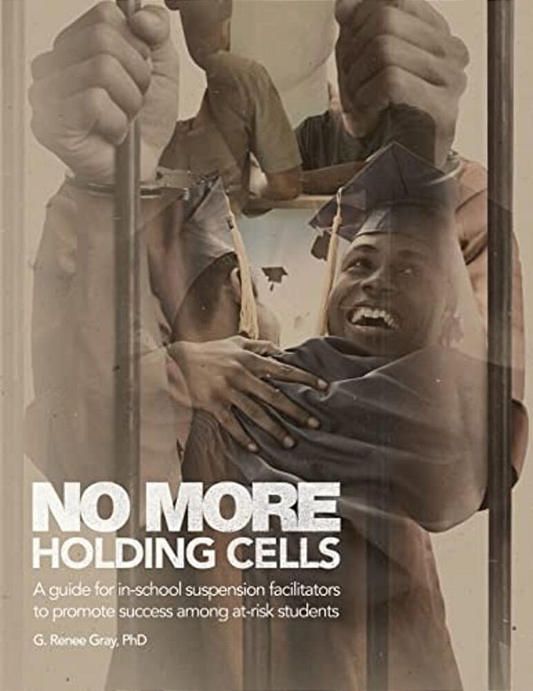 No More Holding Cells: A Guide For In-School Suspension Facilitators To Promote Success Among At-Risk Students-..