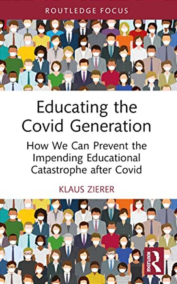 Educating The Covid Generation: How We Can Prevent The Impending Educational Catastrophe After Covid-..