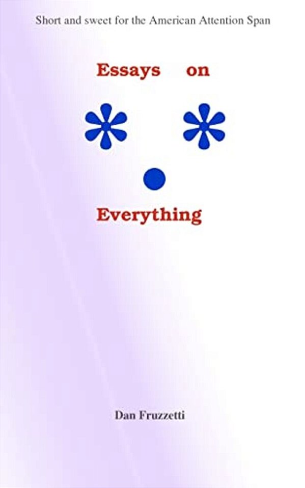 Essays On Everything: Short And Sweet For The American Attention Span-..