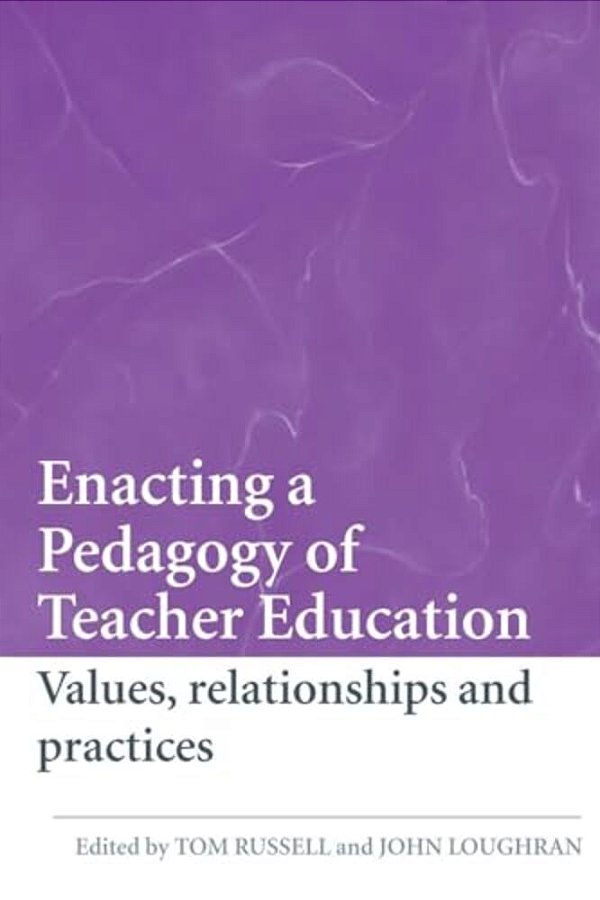 Enacting A Pedagogy Of Teacher Education: Values, Relationships And Practices-..