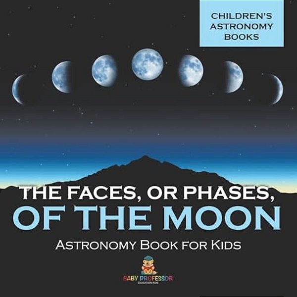 The Faces, Or Phases, Of The Moon - Astronomy Book For Kids Children's Astronomy Books-..