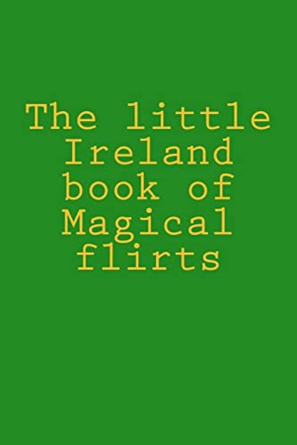 The Little Ireland Book Of Magical Flirts-..