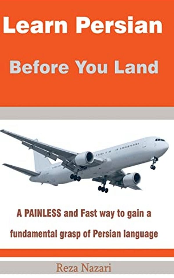 Learn Persian Before You Land: A Painless And Fast Way To Gain A Fundamental Grasp Of Persian Language-..