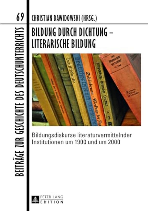 Bildung Durch Dichtung - Literarische Bildung: Bildungsdiskurse Literaturvermittelnder Institutionen Um 1900 Und Um 2000-..