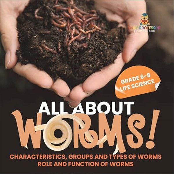 All About Worms! Characteristics, Groups And Types Of Worms Role And Function Of Worms Grade 6-8 Life Science-..