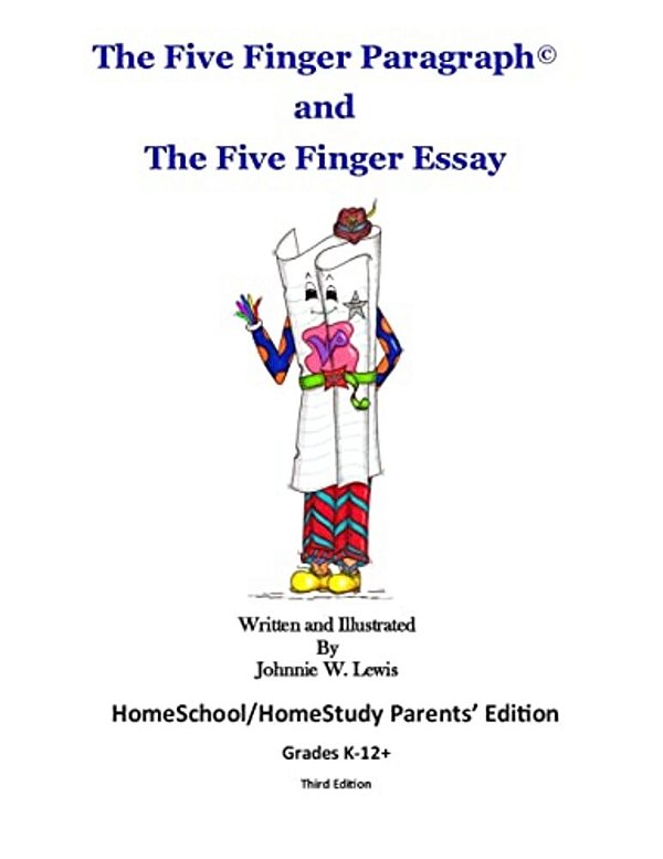 The Five Finger Paragraph(c) And The Five Finger Essay: Homeschool Parents' Ed.: Homeschool/Homestudy (Grades K-12+) Parents' Edition-..