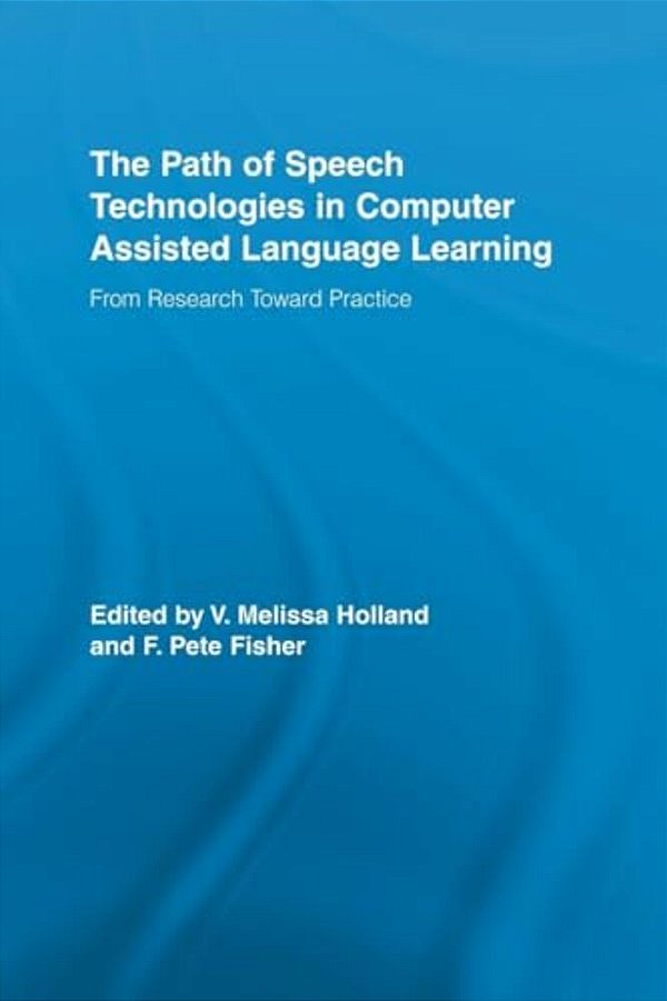 The Path Of Speech Technologies In Computer Assisted Language Learning: From Research Toward Practice-..