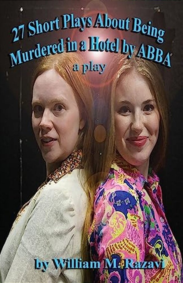 27 Short Plays About Being Murdered In A Hotel By Abba: A Play-..