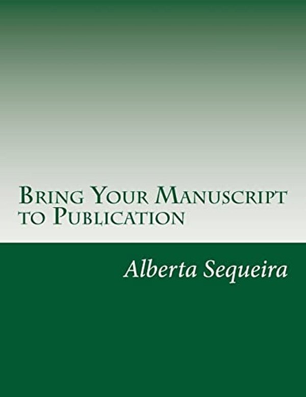 Bring Your Manuscript To Publication: A Guide For Writers And Authors-..