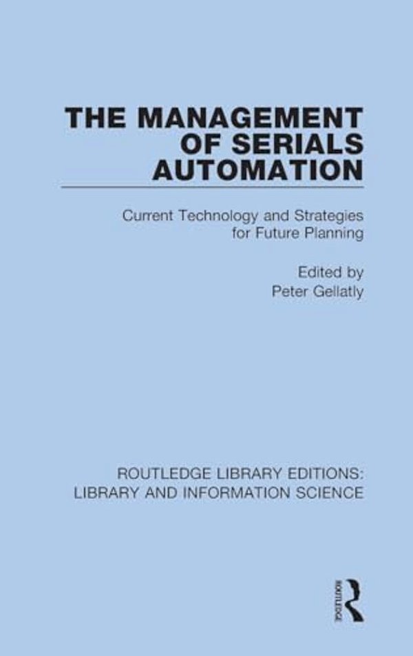 The Management Of Serials Automation: Current Technology And Strategies For Future Planning-..