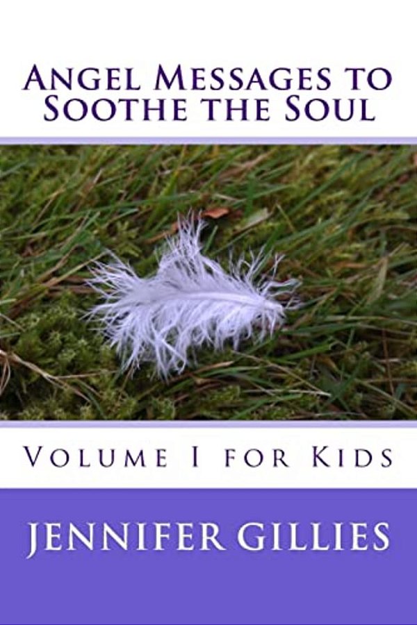 Angel Messages To Soothe The Soul: Volume I For Kids-..