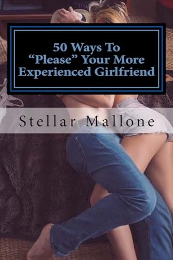 50 Ways To "Please" Your More Experienced Girlfriend-..