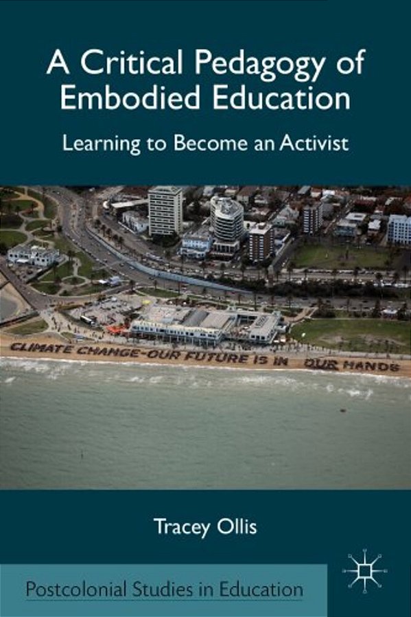 A Critical Pedagogy Of Embodied Education: Learning To Become An Activist-..