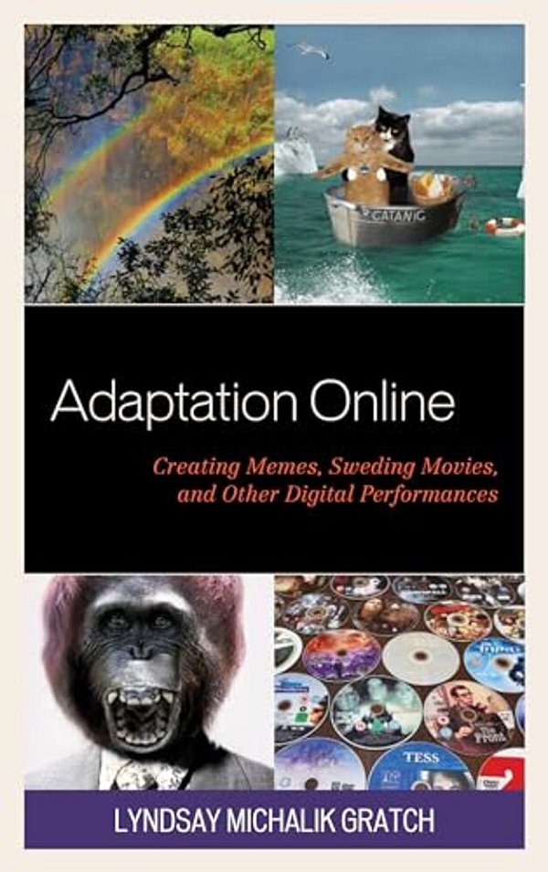 Adaptation Online: Creating Memes, Sweding Movies, And Other Digital Performances-..
