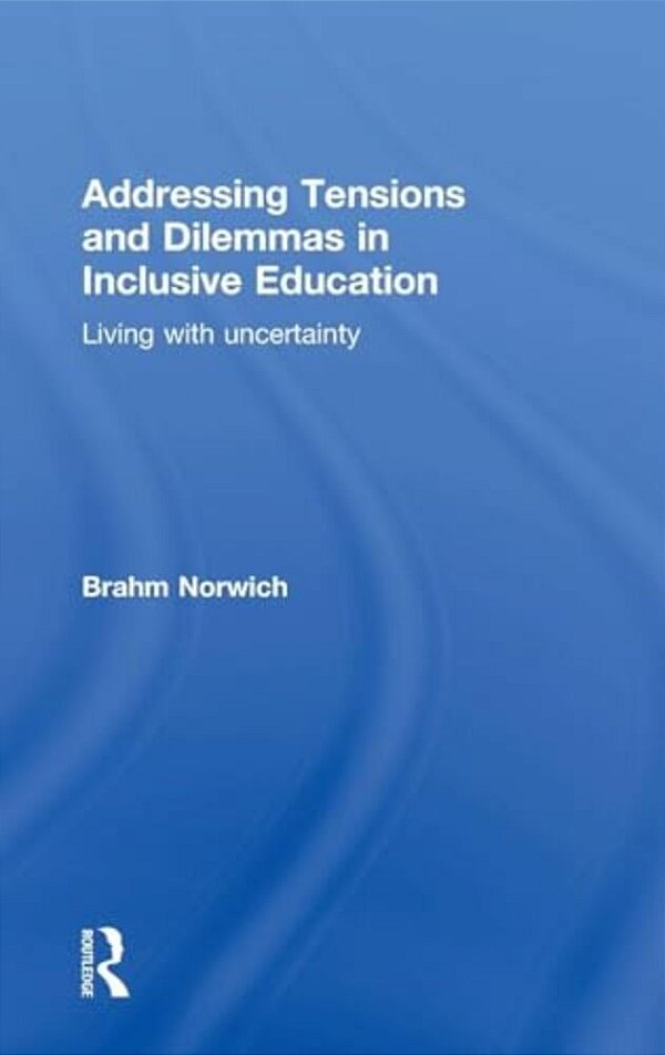 Addressing Tensions And Dilemmas In Inclusive Education: Living With Uncertainty-..