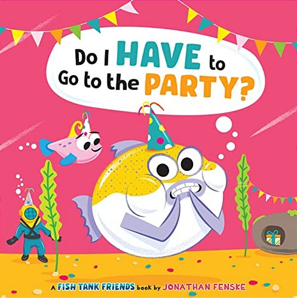Do I Have To Go To The Party? (Fish Tank Friends)-..