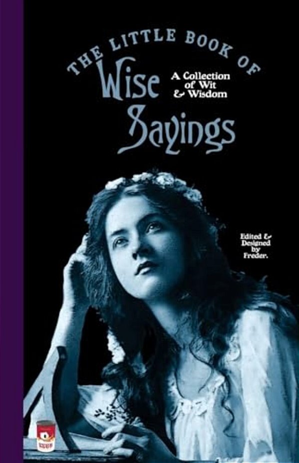 The Little Book Of Wise Sayings: A Collection Of Wit And Wisdom-..