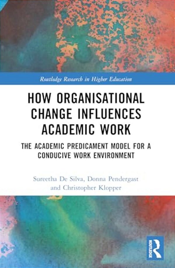 How Organisational Change Influences Academic Work: The Academic Predicament Model For A Conducive Work Environment-..