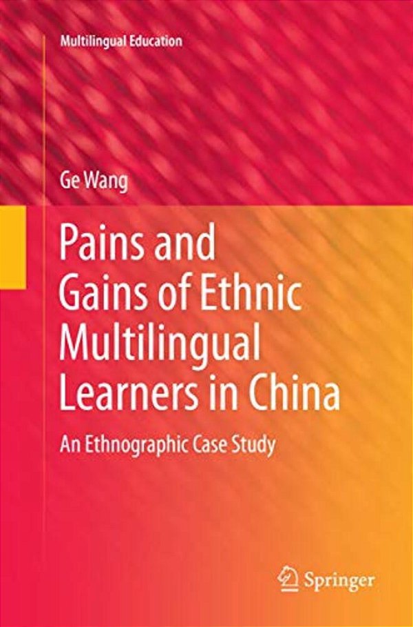 Pains And Gains Of Ethnic Multilingual Learners In China: An Ethnographic Case Study-..