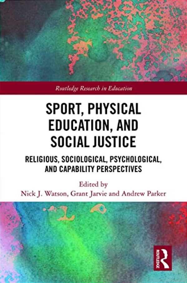 Sport, Physical Education, And Social Justice: Religious, Sociological, Psychological, And Capability Perspectives-..