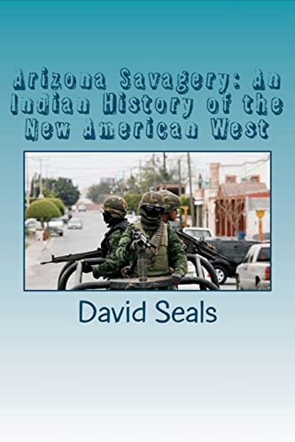 Arizona Savagery: An Indian History Of The New American West-..