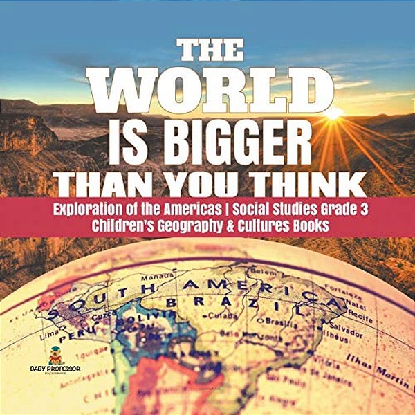 The World Is Bigger Than You Think Exploration Of The Americas Social Studies Grade 3 Children's Geography & Cultures Books-..