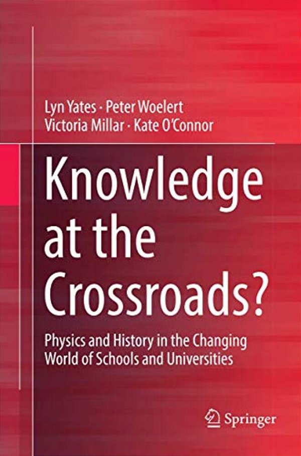 Knowledge At The Crossroads?: Physics And History In The Changing World Of Schools And Universities-..