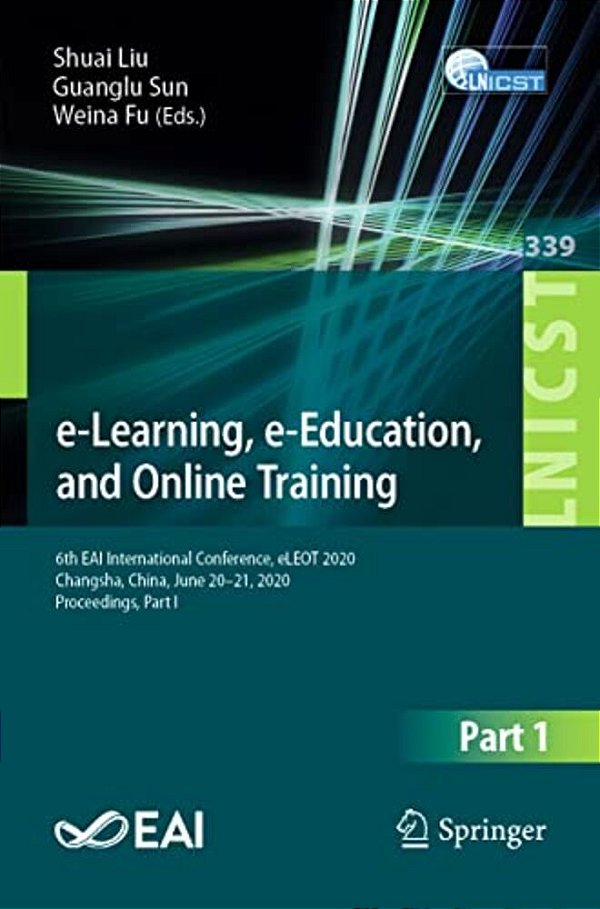 E-Learning, E-Education, And Online Training: 6Th Eai International Conference, Eleot 2020, Changsha, China, June 20-21, 2020, Proceedings, Part I-..